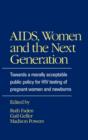 AIDS, Women and the Next Generation : Towards a Morally Acceptable Public Policy for HIV Testing of Pregnant Women and Newborns - Book