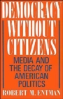 Democracy without Citizens : Media and the Decay of American Politics - Book