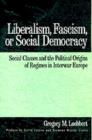 Liberalism, Fascism, or Social Democracy : Social Classes and the Political Origins of Regimes in Interwar Europe - Book
