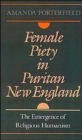 Female Piety in Puritan New England : The Emergence of Religious Humanism - Book