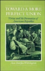 Toward a More Perfect Union : Virtue and the Formation of American Republics - Book