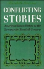 Conflicting Stories : American Women Writers at the Turn into the Twentieth Century - Book