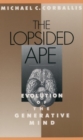 The Lopsided Ape : Evolution of the Generative Mind - Book