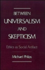 Between Universalism and Skepticism : Ethics as Social Artifact - Book
