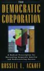The Democratic Corporation : A Radical Prescription for Recreating Corporate America and Rediscovering Success - Book