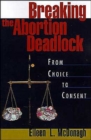 Breaking the Abortion Deadlock : From Choice to Consent - Book