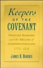 Keepers of the Covenant : Frontier Missions and the Decline of Congregationalism, 1774-1818 - Book