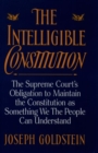 The Intelligible Constitution : The Supreme Court's Obligation to Maintain the Constitution as Something We the People Can Understand - Book
