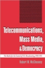 Telecommunications, Mass Media, and Democracy : The Battle for the Control of US Broadcasting, 1928-1935 - Book