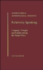 Relatively Speaking : Language, Thought, and Kinship Among the Mopan Maya - Book