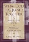 What God Has Joined Together : The Annulment Crisis in American Catholicism - Book