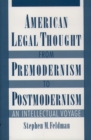 American Legal Thought from Premodernism to Postmodernism : An Intellectual Voyage - Book