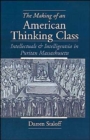 The Making of an American Thinking Class : Intellectuals and Intelligentsia in Puritan Massachusetts - Book