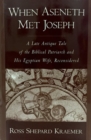 When Aseneth Met Joseph : A Late Antique Tale of the Biblical Patriarch and His Egyptian Wife, Reconsidered - Book