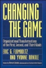 Changing the Game : Organizational Transformations of the First, Second, and Third Kinds - Book