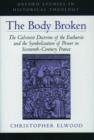 The Body Broken : The Calvinist Doctrine of the Eucharist and the Symbolization of Power in Sixteenth-Century France - Book