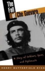The Fall of Che Guevara : A Story of Soldiers, Spies, and Diplomats - Book