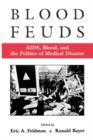 Blood Feuds : AIDS, Blood, and the Politics of Medical Disaster - Book