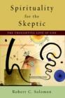 Spirituality for the Skeptic : The Thoughtful Love of life - Book