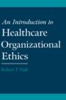 An Introduction to Healthcare Organizational Ethics - Book