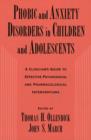 Phobic and Anxiety Disorders in Children and Adolescents : A Clinican's Guide to Effective Psychosocial and Pharmacological Interventions - Book