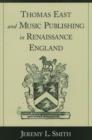 Thomas East and Music Publishing in Renaissance England - Book