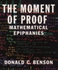 The Moment of Proof : Mathematical Epiphanies - Book