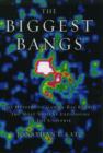The Biggest Bangs : The Mystery of Gamma-Ray Bursts, the Most Violent Explosions in the Universe - Book