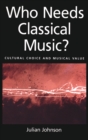 Who Needs Classical Music? : Cultural Choice and Musical Values - Book