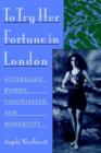To Try Her Fortune in London : Australian Women, Colonialism, and Modernity - Book