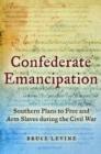 Confederate Emancipation : Southern Plans to Free and Arm Slaves during the Civil War - Book