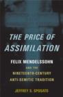 The Price of Assimilation : Felix Mendelssohn and the Nineteenth-Century Anti-Semitic Tradition - Book