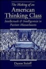 The Making of an American Thinking Class : Intellectuals and Intelligentsia in Puritan Massachusetts - Book