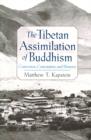 The Tibetan Assimilation of Buddhism : Conversion, Contestation, and Memory - Book
