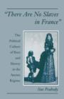 'There Are No Slaves in France' : The Political Culture of Race and Slavery in the Ancien Regime - Book