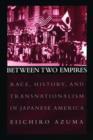 Between Two Empires : Race, History, and Transnationalism in Japanese America - Book