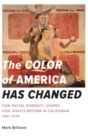 The Color of America Has Changed : How Racial Diversity Shaped Civil Rights Reform in California, 1941-1978 - Book