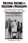 Political Culture and Secession in Mississippi : Masculinity, Honor, and the Antiparty Tradition, 1830-1860 - Book