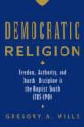 Democratic Religion : Freedom, Authority, and Church Discipline in the Baptist South, 1785-1900 - Book