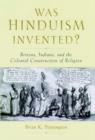 Was Hinduism Invented? : Britons, Indians, and the Colonial Construction of Religion - Book
