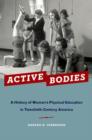 Active Bodies : A History of Women's Physical Education in Twentieth-Century America - Book