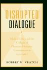 Disrupted Dialogue : Medical Ethics and the Collapse of Physician/Humanist Communication, 1770-1980 - Book