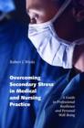 Overcoming Secondary Stress in Medical and Nursing Practice : A Guide to Professional Resilience and Personal Well-Being - Book