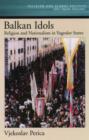 Balkan Idols : Religion and Nationalism in Yugoslav States - Book