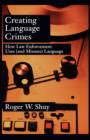 Creating Language Crimes : How Law Enforcement Uses (and Misuses) Language - Book