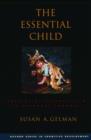 The Essential Child : Origins of Essentialism in Everyday Thought - Book