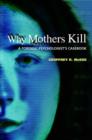 Why Mothers Kill : A Forensic Psychologist's Casebook - Book