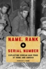 Name, Rank, and Serial Number : Exploiting Korean War POWs at Home and Abroad - Book