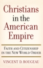 Christians in the American Empire : Faith and Citizenship in the New World Order - Book