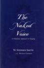 The Naked Voice : A Wholistic Approach to Singing - Book